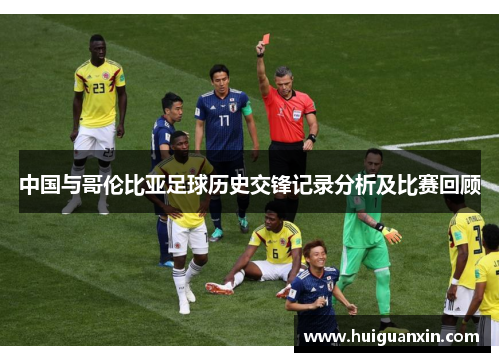 中国与哥伦比亚足球历史交锋记录分析及比赛回顾