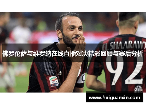 佛罗伦萨与维罗纳在线直播对决精彩回顾与赛后分析