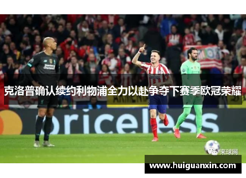 克洛普确认续约利物浦全力以赴争夺下赛季欧冠荣耀