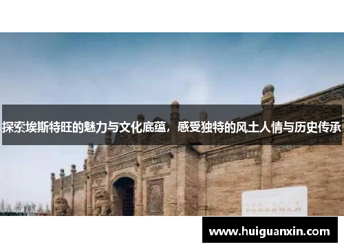 探索埃斯特旺的魅力与文化底蕴，感受独特的风土人情与历史传承