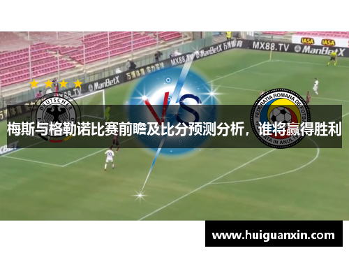 梅斯与格勒诺比赛前瞻及比分预测分析，谁将赢得胜利