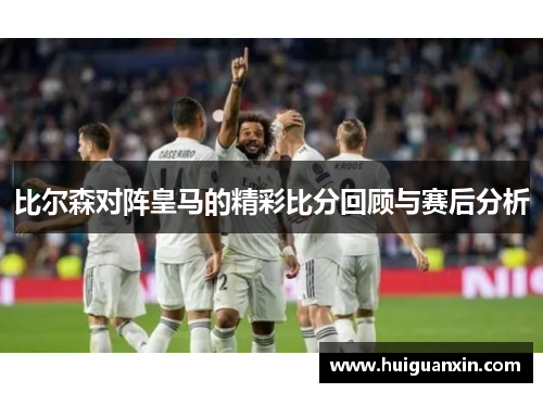 比尔森对阵皇马的精彩比分回顾与赛后分析