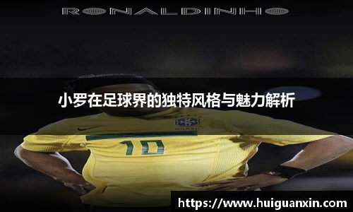 小罗在足球界的独特风格与魅力解析